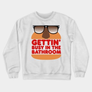 GETTIN' BUSY IN THE BATHROOM Crewneck Sweatshirt